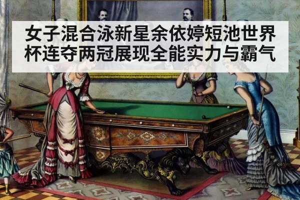 女子混合泳新星余依婷短池世界杯连夺两冠展现全能实力与霸气