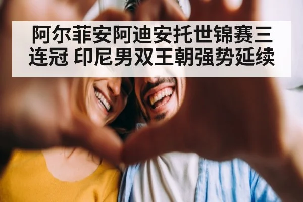 阿尔菲安阿迪安托世锦赛三连冠 印尼男双王朝强势延续